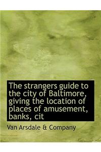 The Strangers Guide to the City of Baltimore, Giving the Location of Places of Amusement, Banks, Cit