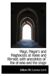 Plays, Players and Playhouses at Home and Abroad, with Anecdotes of the Drama and the Stage