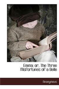 Emma; Or, the Three Misfortunes of a Belle