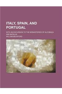 Italy, Spain, and Portugal; With an Excursion to the Monasteries of Alcobaca and Batalha