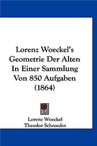 Lorenz Woeckel's Geometrie Der Alten in Einer Sammlung Von 850 Aufgaben (1864)