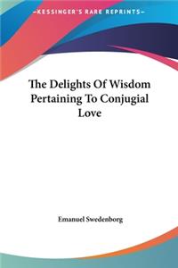 The Delights of Wisdom Pertaining to Conjugial Love