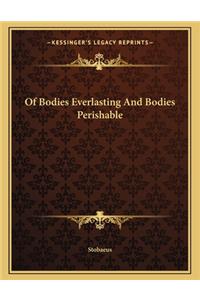 Of Bodies Everlasting and Bodies Perishable