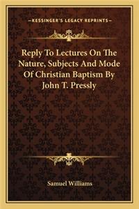 Reply to Lectures on the Nature, Subjects and Mode of Christian Baptism by John T. Pressly