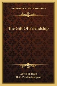 The Gift of Friendship the Gift of Friendship