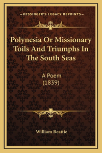 Polynesia or Missionary Toils and Triumphs in the South Seas
