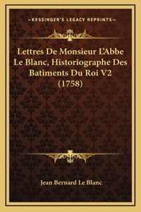 Lettres De Monsieur L'Abbe Le Blanc, Historiographe Des Batiments Du Roi V2 (1758)