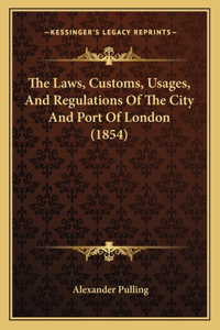 Laws, Customs, Usages, And Regulations Of The City And Port Of London (1854)