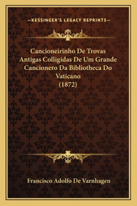Cancioneirinho de Trovas Antigas Colligidas de Um Grande Cancionero Da Bibliotheca Do Vaticano (1872)