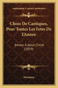 Choix De Cantiques, Pour Toutes Les Fetes De L'Annee