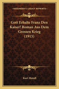 Gott Erhalte Franz Den Kaiser! Roman Aus Dem Grossen Krieg (1915)