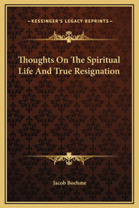 Thoughts On The Spiritual Life And True Resignation