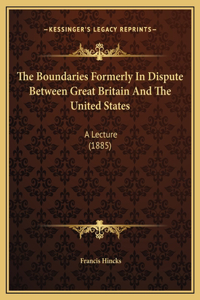 The Boundaries Formerly In Dispute Between Great Britain And The United States