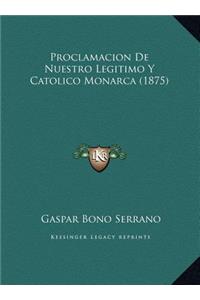 Proclamacion De Nuestro Legitimo Y Catolico Monarca (1875)