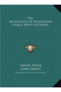 Metaphysics Of Pragmatism (LARGE PRINT EDITION)