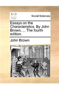 Essays on the Characteristics. by John Brown, ... the Fourth Edition.