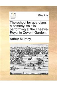 School for Guardians. a Comedy. as It Is Performing at the Theatre-Royal in Covent-Garden.