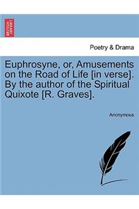 Euphrosyne, Or, Amusements on the Road of Life [In Verse]. by the Author of the Spiritual Quixote [R. Graves].