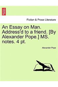 An Essay on Man. Address'd to a friend. [By Alexander Pope.] MS. notes. 4 pt.