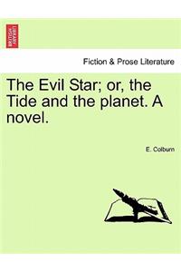 Evil Star; or, the Tide and the planet. A novel.