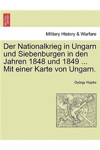 Der Nationalkrieg in Ungarn Und Siebenburgen in Den Jahren 1848 Und 1849 ... Mit Einer Karte Von Ungarn. Zweiter Band.