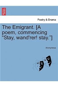 Emigrant. [a Poem, Commencing Stay, Wand'rer! Stay.]