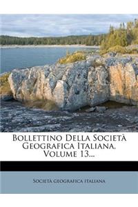Bollettino Della Societa Geografica Italiana, Volume 13...