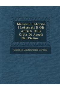 Memorie Intorno I Letterati E Gli Artisti Della Citta Di Ascoli Nel Picino...