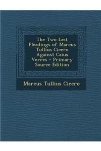 The Two Last Pleadings of Marcus Tullius Cicero Against Caius Verres
