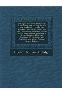 Tullidge's Histories, (Volume II) Containing the History of All the Northern, Eastern and Western Counties of Utah: Also the Counties of Southern Idah