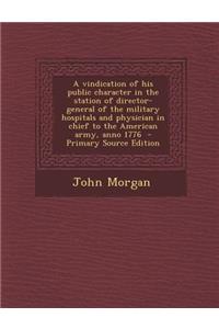 A Vindication of His Public Character in the Station of Director-General of the Military Hospitals and Physician in Chief to the American Army, Anno 1776