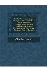 Hints on Steam-Engine Design and Construction: With Practical Suggestions for the Guidance of Junior Engineers and Students