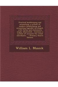 Practical Bookkeeping and Accounting; A System of Modern Bookkeeping and Accounting Logically Developed, with Forms and Statements Amply Illustrated..