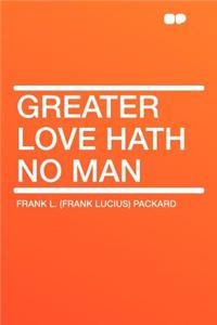 Greater Love Hath No Man