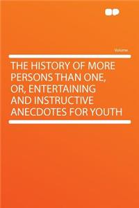 The History of More Persons Than One, Or, Entertaining and Instructive Anecdotes for Youth