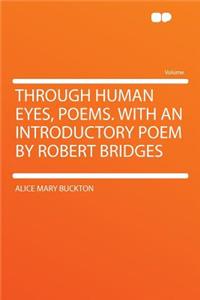 Through Human Eyes, Poems. with an Introductory Poem by Robert Bridges