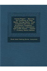 Annual Report ... Showing the Condition of State Banks, Savings Banks, Trust Companies and Loan and Investment Companies ... Building-Loan Associations and Credit Unions..., Volume 7 - Primary Source Edition