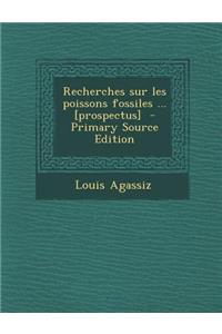 Recherches Sur Les Poissons Fossiles ... [Prospectus]