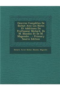 Oeuvres Completes de Bichat Avec Les Notes Et Additions Du Professeur Beclard, de M. Blandin Et de M. Magendie...
