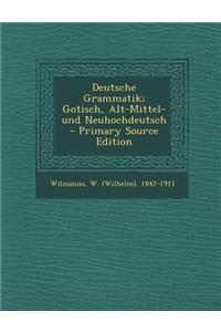 Deutsche Grammatik; Gotisch, Alt-Mittel- Und Neuhochdeutsch