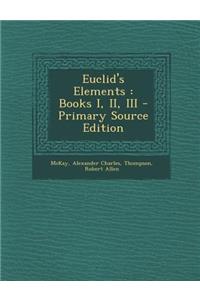 Euclid's Elements: Books I, II, III