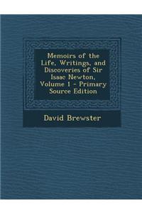 Memoirs of the Life, Writings, and Discoveries of Sir Isaac Newton, Volume 1