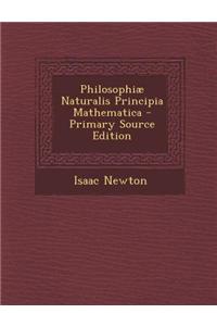 Philosophiae Naturalis Principia Mathematica - Primary Source Edition