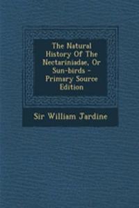 The Natural History of the Nectariniadae, or Sun-Birds - Primary Source Edition