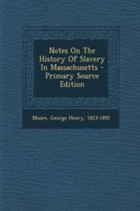 Notes on the History of Slavery in Massachusetts - Primary Source Edition