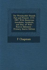 The Wensleydale Hounds Past and Present, 1775-1907: With Numerous Anecdotes, Incidents, and Illus. of Well-Known Dalesmen - Primary Source Edition