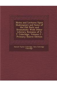 Notes and Lectures Upon Shakespeare and Some of the Old Poets and Dramatists: With Other Literary Remains of S. T. Coleridge, Volume 2