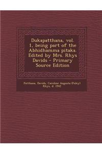 Dukapatthana, Vol. 1, Being Part of the Abhidhamma Pitaka. Edited by Mrs. Rhys Davids - Primary Source Edition