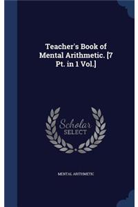 Teacher's Book of Mental Arithmetic. [7 Pt. in 1 Vol.]
