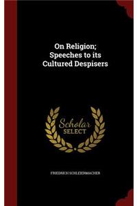 On Religion; Speeches to its Cultured Despisers